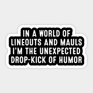 In a world of lineouts and mauls, I'm the unexpected drop-kick of humor Sticker